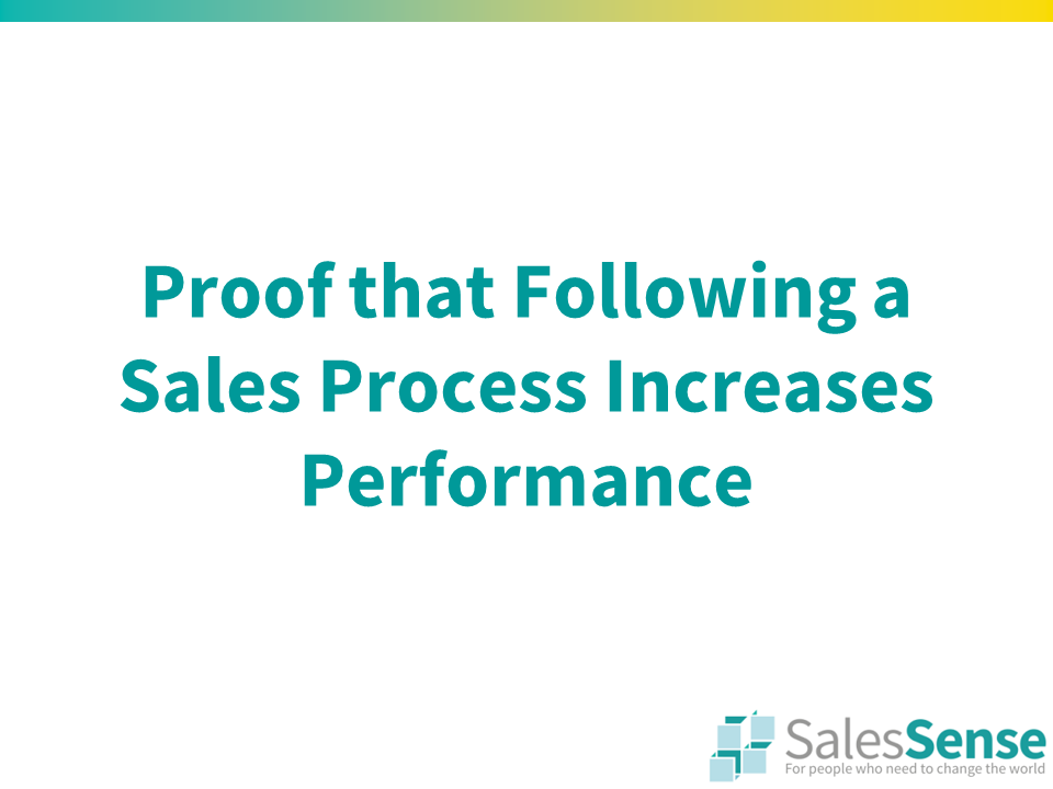 Proof that following a sales process increases sales.